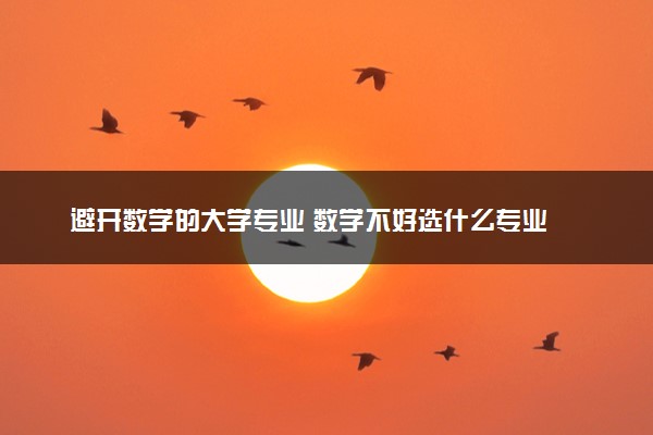 避开数学的大学专业 数学不好选什么专业