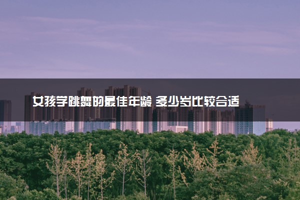 女孩学跳舞的最佳年龄 多少岁比较合适