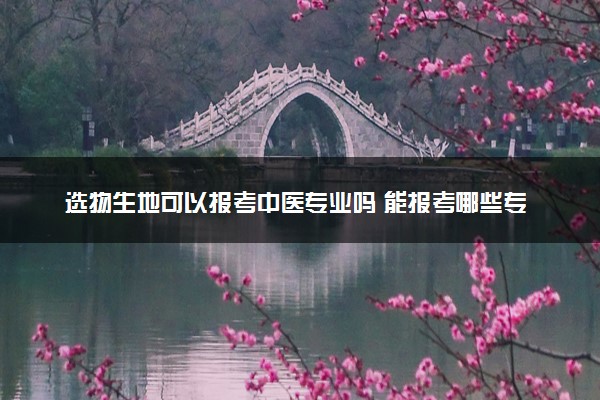 选物生地可以报考中医专业吗 能报考哪些专业