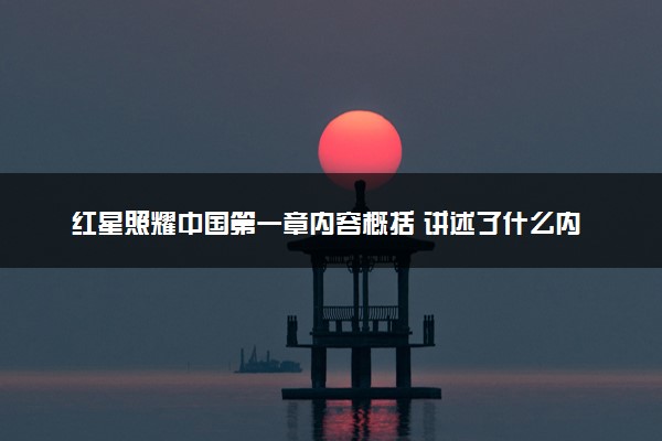 红星照耀中国第一章内容概括 讲述了什么内容