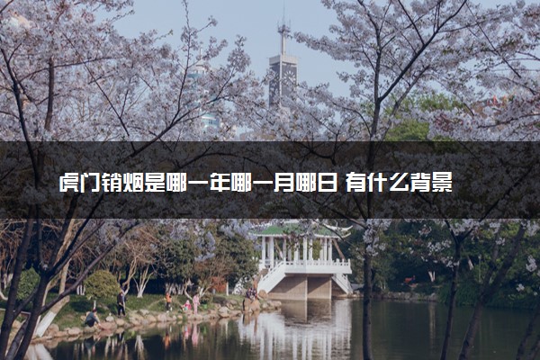 虎门销烟是哪一年哪一月哪日 有什么背景