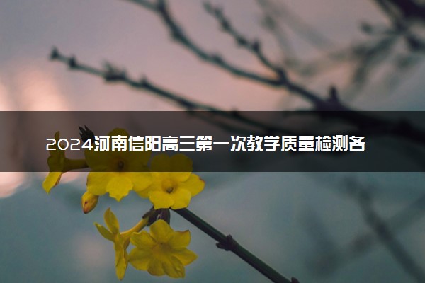 2024河南信阳高三第一次教学质量检测各科试题及答案汇总