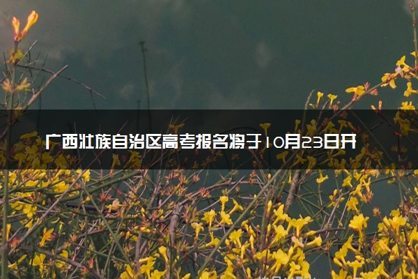 广西壮族自治区高考报名将于10月23日开始