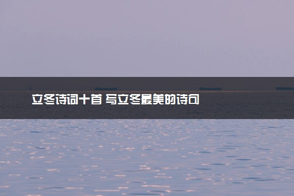 立冬诗词十首 写立冬最美的诗句