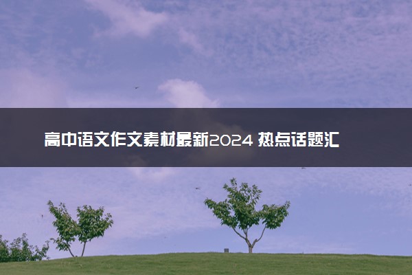 高中语文作文素材最新2024 热点话题汇总