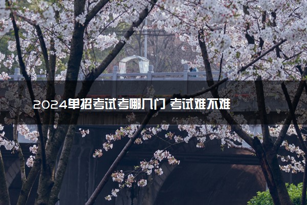 2024单招考试考哪几门 考试难不难