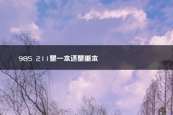 985 211是一本还是重本