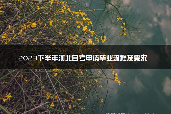 2023下半年河北自考申请毕业流程及要求 有什么注意事项