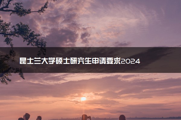 昆士兰大学硕士研究生申请要求2024