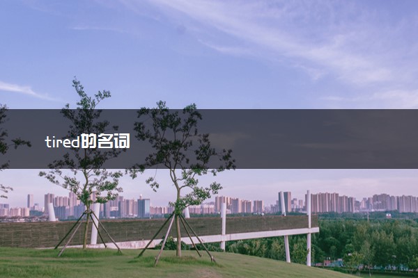 tired的名词
