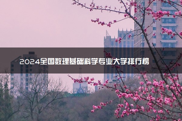 2024全国数理基础科学专业大学排行榜 最好院校排名名单汇总