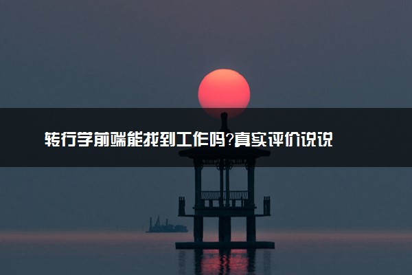 转行学前端能找到工作吗？真实评价说说