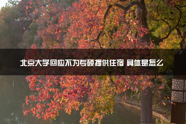 北京大学回应不为专硕提供住宿 具体是怎么回事