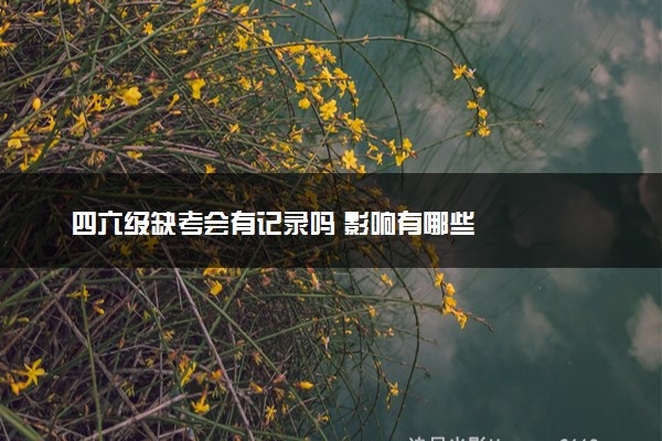 四六级缺考会有记录吗 影响有哪些