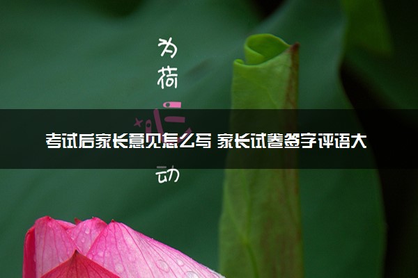 考试后家长意见怎么写 家长试卷签字评语大全