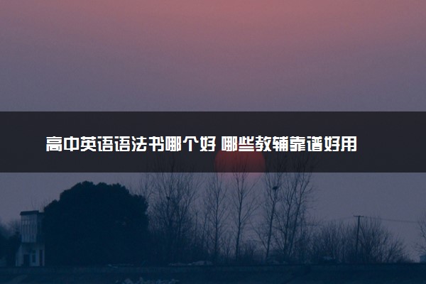 高中英语语法书哪个好 哪些教辅靠谱好用