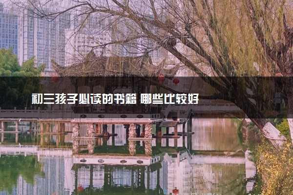 初三孩子必读的书籍 哪些比较好