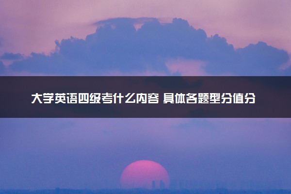大学英语四级考什么内容 具体各题型分值分布