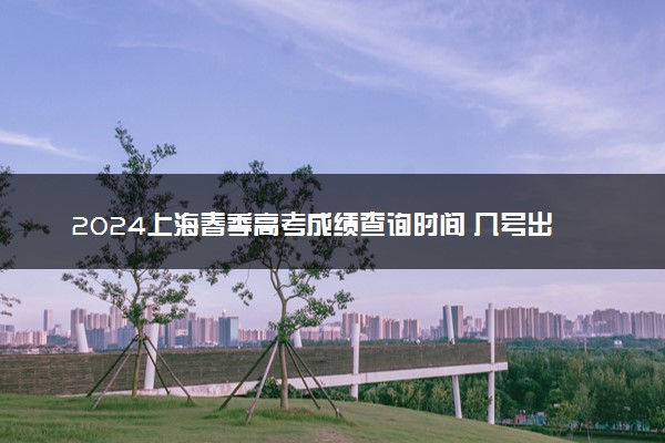 2024上海春季高考成绩查询时间 几号出分