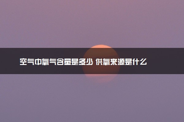 空气中氧气含量是多少 供氧来源是什么