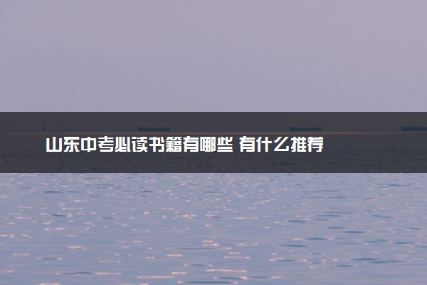 山东中考必读书籍有哪些 有什么推荐
