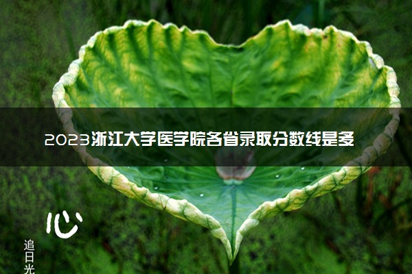 2023浙江大学医学院各省录取分数线是多少 投档最低分及位次