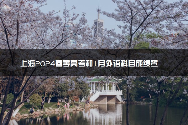 上海2024春季高考和1月外语科目成绩查询时间 几号查分