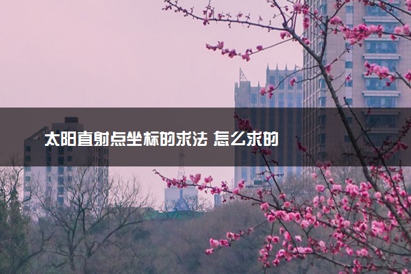 太阳直射点坐标的求法 怎么求的