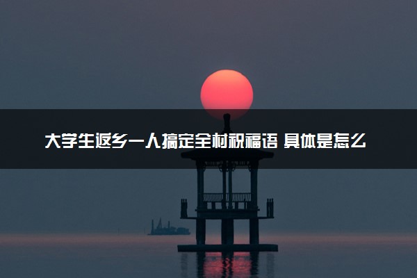 大学生返乡一人搞定全村祝福语 具体是怎么回事