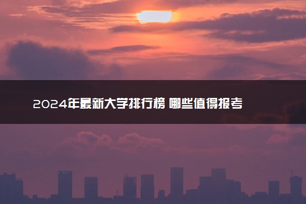 2024年最新大学排行榜 哪些值得报考