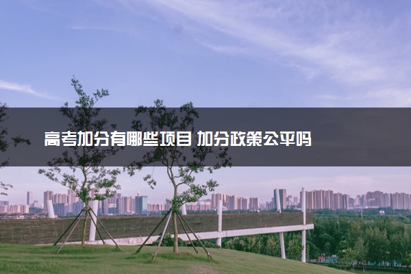 高考加分有哪些项目 加分政策公平吗