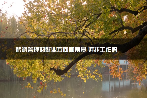 旅游管理的就业方向和前景 好找工作吗