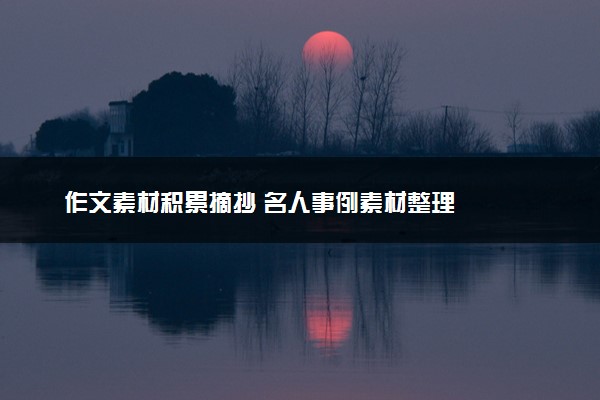作文素材积累摘抄 名人事例素材整理