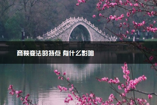 商鞅变法的特点 有什么影响