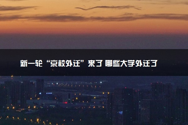 新一轮“京校外迁”来了 哪些大学外迁了
