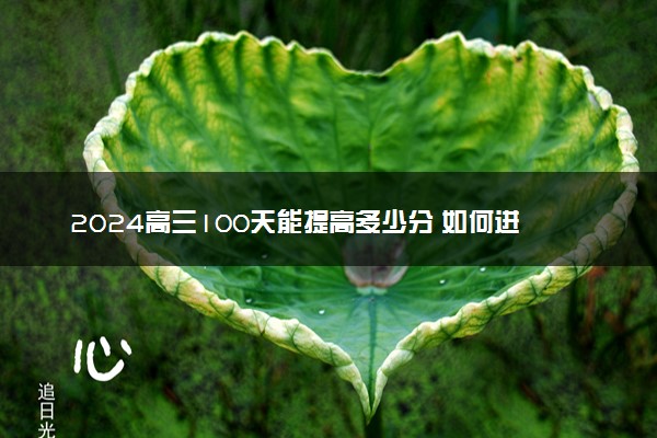 2024高三100天能提高多少分 如何进行高效提分