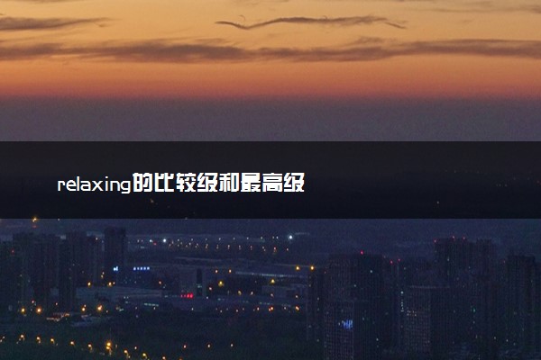relaxing的比较级和最高级