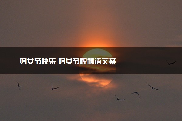 妇女节快乐 妇女节祝福语文案