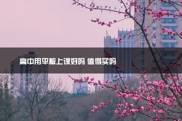 高中用平板上课好吗 值得买吗