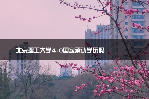 北京理工大学4+0国家承认学历吗