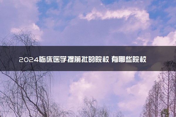 2024临床医学提前批的院校 有哪些院校