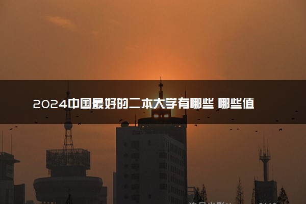 2024中国最好的二本大学有哪些 哪些值得推荐