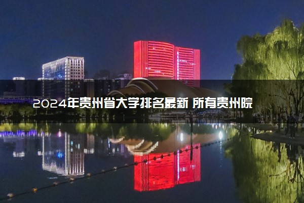 2024年贵州省大学排名最新 所有贵州院校排行榜