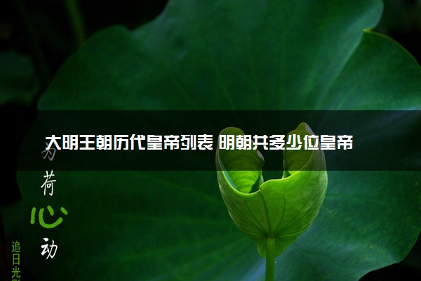 大明王朝历代皇帝列表 明朝共多少位皇帝