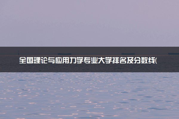 全国理论与应用力学专业大学排名及分数线(2024年高考参考)