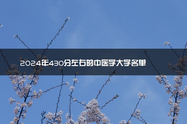 2024年430分左右的中医学大学名单 能报哪些院校