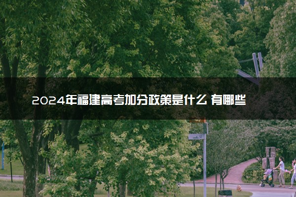 2024年福建高考加分政策是什么 有哪些加分项目
