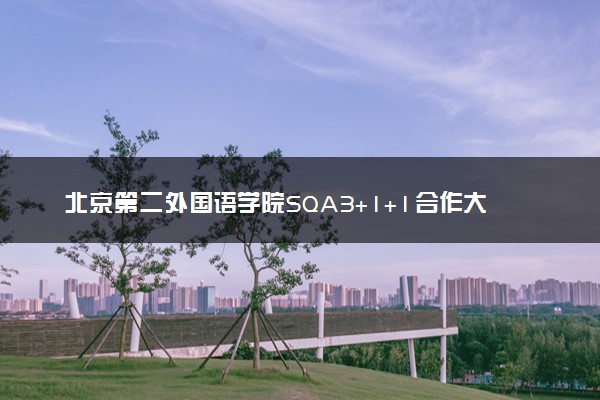 北京第二外国语学院SQA3+1+1合作大学有哪些