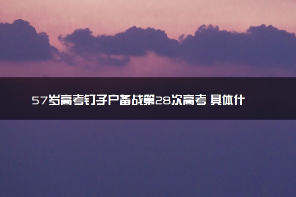 57岁高考钉子户备战第28次高考 具体什么情况