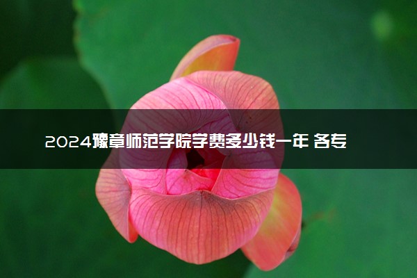 2024豫章师范学院学费多少钱一年 各专业收费标准